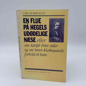 Carl Henrik Koch: En flue på Hegels udødelige næse - Eller om Peter Adler og om Søren Kierkegaards forhold til ham
