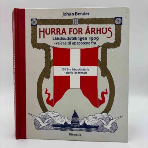 Johan Bender: Hurra for Århus - Landsudstillingen 1909 - vejene til og sporene fra