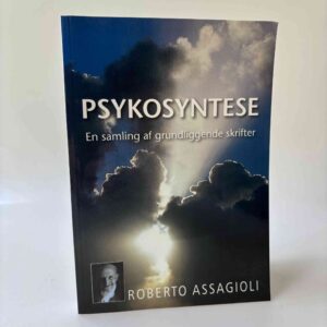 Roberto Assagioli: Psykosyntese - en samling af grundlæggende skrifter