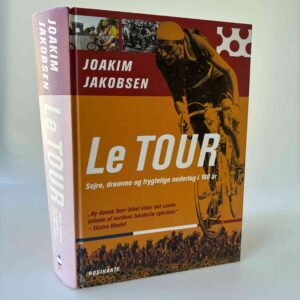 Joakim Jakobsen: Le tour - Sejre, drømme og frygtelige nederlag i 100 år