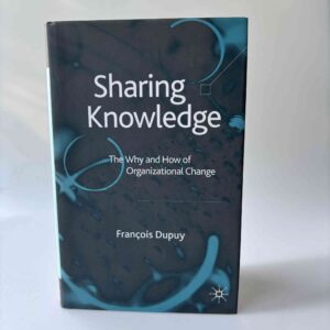 François Dupuy: Sharing Knowledge - The Why and How of Organizational Change