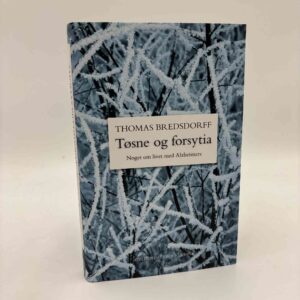 Thomas Bredsdorff: Tøsne og forsytia - Noget om livet med Alzheimers