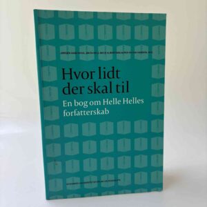 Jørgen Aabenhus m.fl.: Hvor lidt der skal til - En bog om Helle Helles forfatterskab