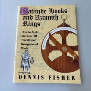 Dennis Fischer: Latitude Hooks and Azimuth Rings - How to Build and Use 18 Traditional Navigational Tools