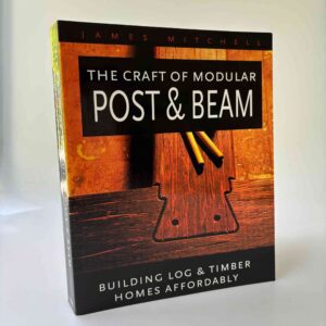 James Mitchell: The Craft of Modular Post and Beam - Building Log and Timber Homes Affordably