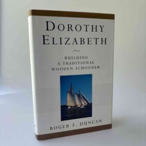 Roger F. Duncan: Dorothy Elizabeth - Building a Traditional Wooden Schooner