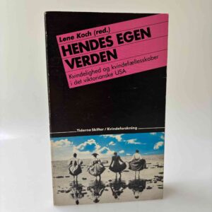 Lene Koch: Hendes egen verden - kvindelighed og kvindefællesskaber i det viktorianske USA - en antologi - med dedikation