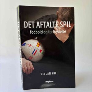 Declan Hill: Det aftalte spil - fodbold og forbrydelse