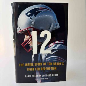Casey Sherman og Dave Wedge: 12 - Tom Brady and His Battle for Redemption - signeret