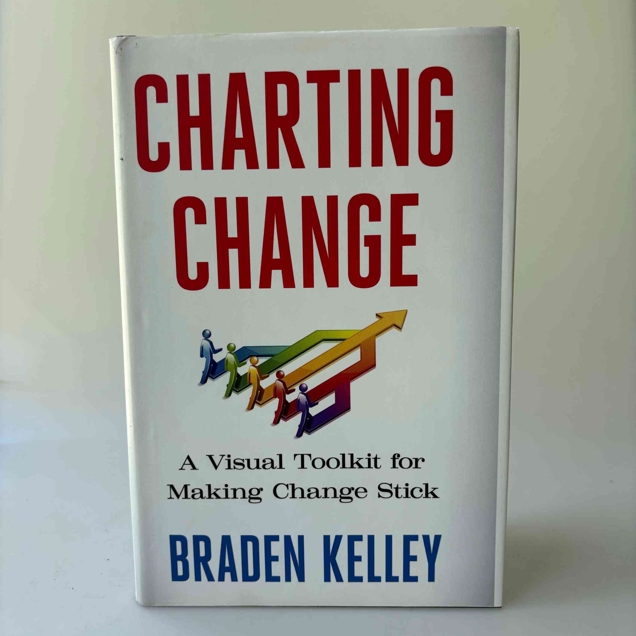 Braden Kelley: Charting Change - A Visual Toolkit for Making Change Stick