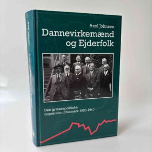 Axel Johnsen: Dannevirkemænd og Ejderfolk - den grænsepolitiske opposition i Danmark 1920-1940