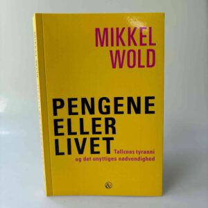 Mikkel Wold: Pengene eller livet - tallenes tyranni og det unyttiges nødvendighed