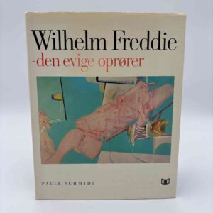 Palle Schmidt: Wilhelm Freddie - den evige oprører (signeret af Wilhelm Freddie)
