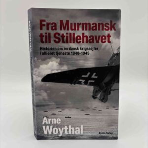 Arne Woythal: Fra Murmansk til Stillehavet - historien om en dansk krigssejler i allieret tjeneste 1940-1945