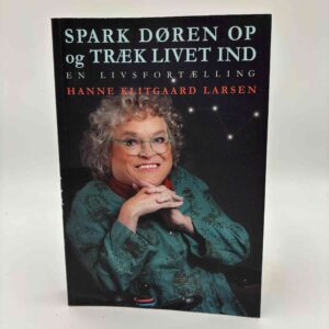Hanne Klitgaard Larsen: Spark døren op og træk livet ind - En livsfortælling