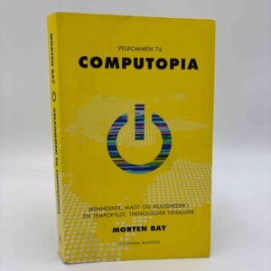 Morten Bay: Velkommen til Computopia - mennesker, magt og muligheder i en tempofyldt, teknologisk tidsalder
