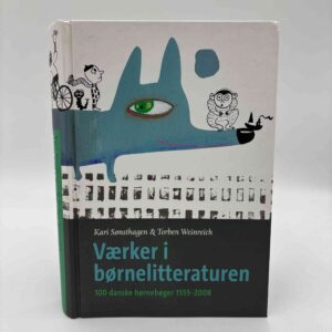 Kari Sønsthagen og Torben Weinreich: Værker i børnelitteraturen - 100 danske børnebøger 1555 - 2008