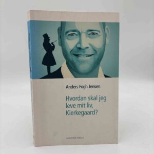 Anders Fogh Jensen: Hvordan skal jeg leve mit liv, Kierkegaard?