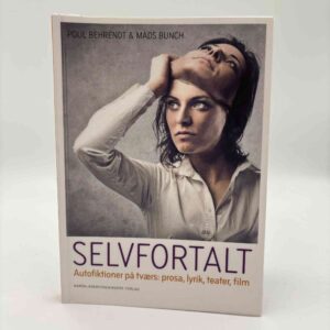 Poul Behrendt og Mads Bunch: Selvfortalt - autofiktioner på tværs - prosa, lyrik, teater, film