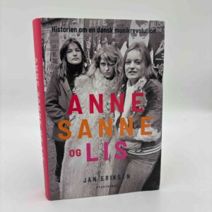 Jan Eriksen: Anne, Sanne og Lis - historien om en dansk musikrevolution