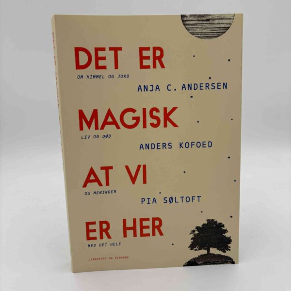 Anja C. Andersen, Pia Søltoft og Anders Kofoed: Det er magisk, at vi er her - Samtaler om himmel og jord, liv og død og meningen med det hele