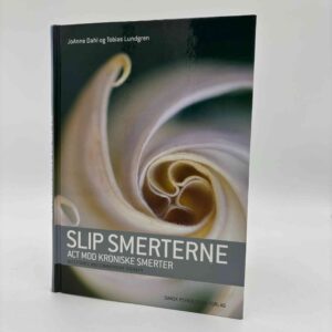 JoAnne Dahl og Tobias Lundgren: Slip smerterne - ACT mod kroniske smerter - Acceptance and Commitment Therapy