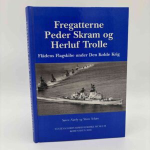 Søren Nørby og Steen Schøn: Fregatterne Peder Skram og Herluf Trolle - Flådens Flagskibe under Den Kolde Krig