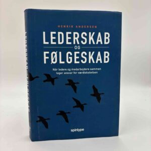 Henrik Andersen: Lederskab & følgeskab - Når ledere og medarbejdere sammen tager ansvar for værdiskabelsen - signeret