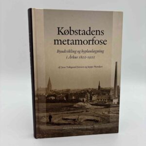 Jens Toftgaard Jensen og Jeppe Norskov: Købstadens metamorfose - Byudvikling og byplanlægning i Århus 1800-1920