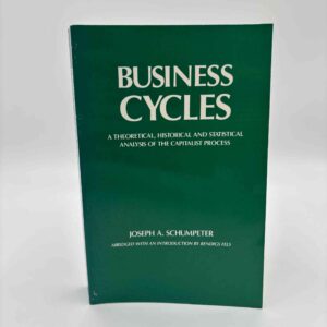 Joseph Alois Schumpeter: Business Cycles - A Theoretical Historical and Statistical Analysis of the Capitalist Process
