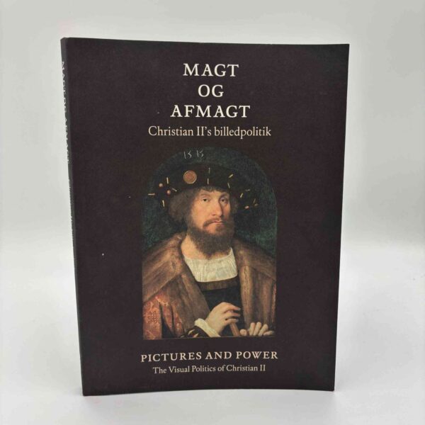 Hanne Kolind Poulsen: Magt og afmagt - Christian II's billedpolitik - Pictures and power