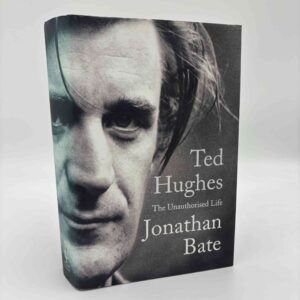 Jonathan Bate: Ted Hughes - The Unauthorised Life