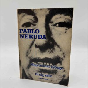 Pablo Neruda: Man vender tilbage til sig selv - Antologi over den sene poesi