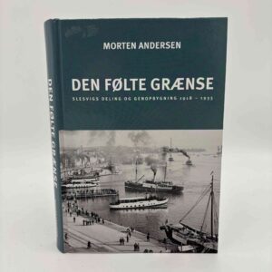 Morten Andersen: Den følte grænse - Slesvigs deling og genopbygning 1918-1933