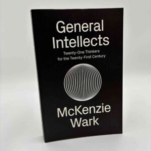 McKenzie Wark: General Intellects - Twenty-One Thinkers for the 21st Century