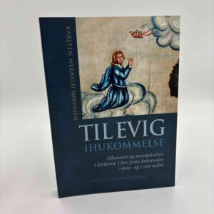 Karsten Merrald Sørensen: Til evig ihukommelse - Økonomi og mindekultur i kirkerne i fire jyske købstæder i 1600- og 1700-tallet