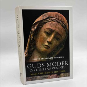 Lisbeth Smedegaard Andersen: Guds moder og himlens veninde - Mariabilledets historie
