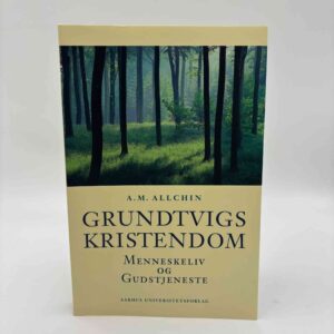 A.M. Allchin: Grundtvigs kristendom - Menneskeliv og gudstjeneste