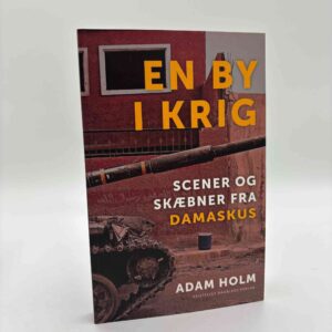Adam Holm: En by i krig - scener og skæbner fra Damaskus