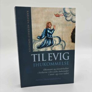 Karsten Merrald Sørensen: Til evig ihukommelse - Økonomi og mindekultur i kirkerne i fire jyske købstæder i 1600- og 1700-tallet