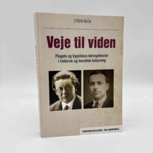 Steen Beck: Vejen til viden - Piagets og Vygotskys læringsteorier i historisk og teoretisk belysning