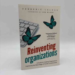 Frederic Laloux: Reinventing Organizations - A Guide to Creating Organizations Inspired by the Next Stage of Human Consciousness
