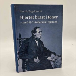 Henrik Engelbrecht: Hjertet brast i toner - med H.C. Andersen i operaen - med dedikation