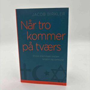 Jacob Birkler: Når tro kommer på tværs - Etiske dilemmaer mellem religion og samfund