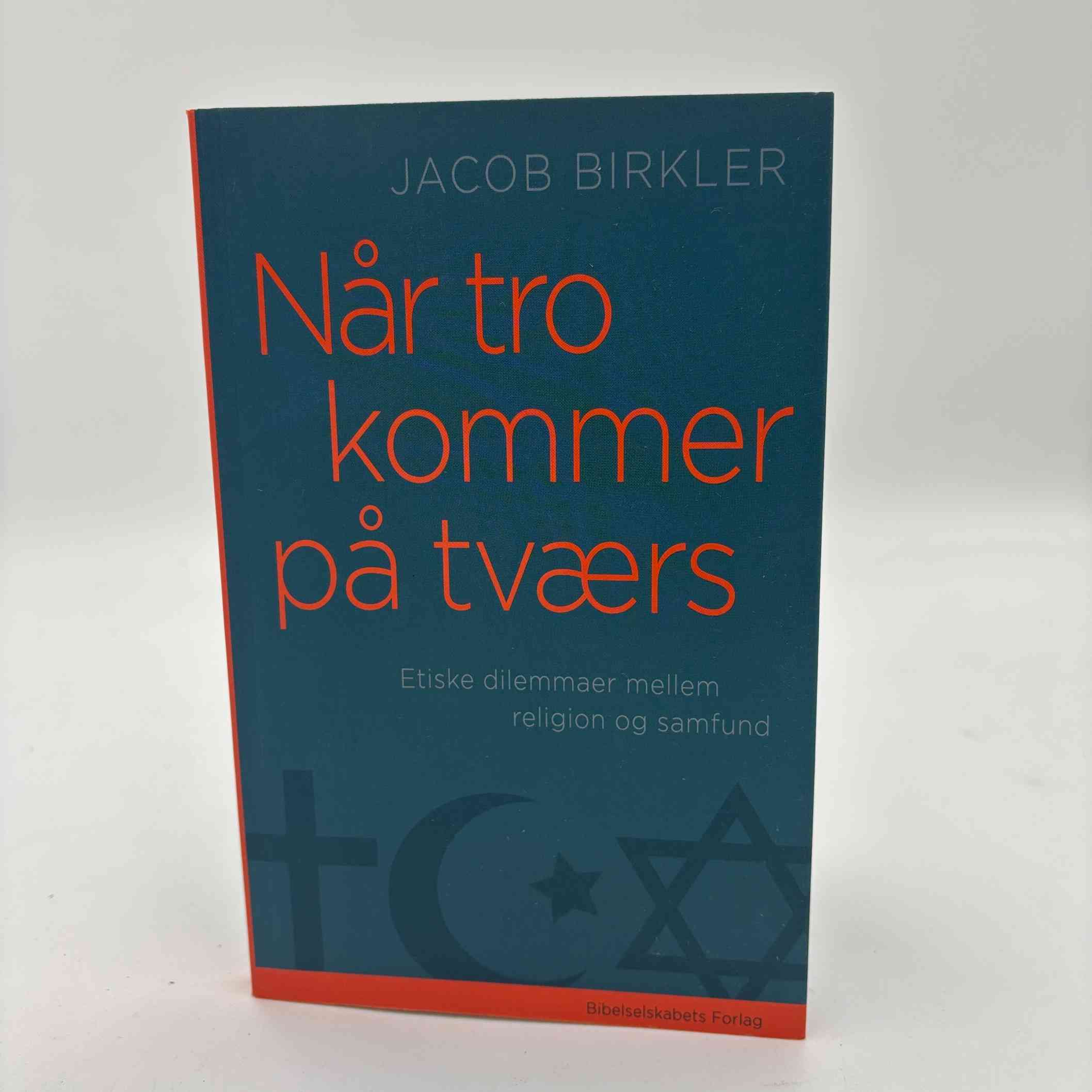 Jacob Birkler: Når tro kommer på tværs - Etiske dilemmaer mellem religion og samfund