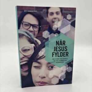 Jeff Vanderstelt: Når Jesus fylder - om at være Jesu disciple i det helt almindelige hverdagsliv