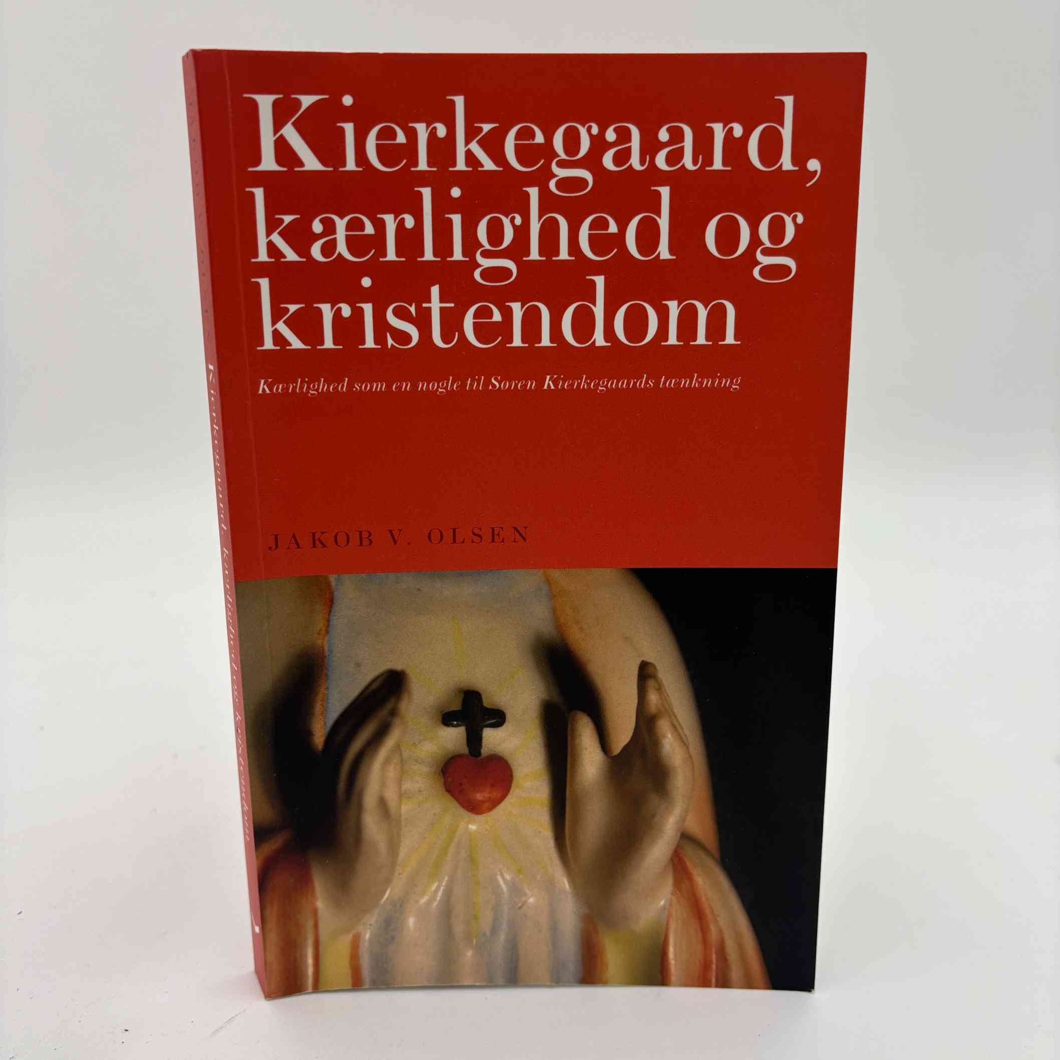 Jakob V. Olsen: Kierkegaard, kærlighed og kristendom - Kærlighed som en nøgle til Søren Kierkegaards tænkning