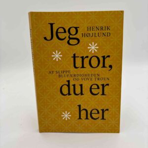 Henrik Højlund: Jeg tror, du er her - At slippe blufærdigheden og vove troen