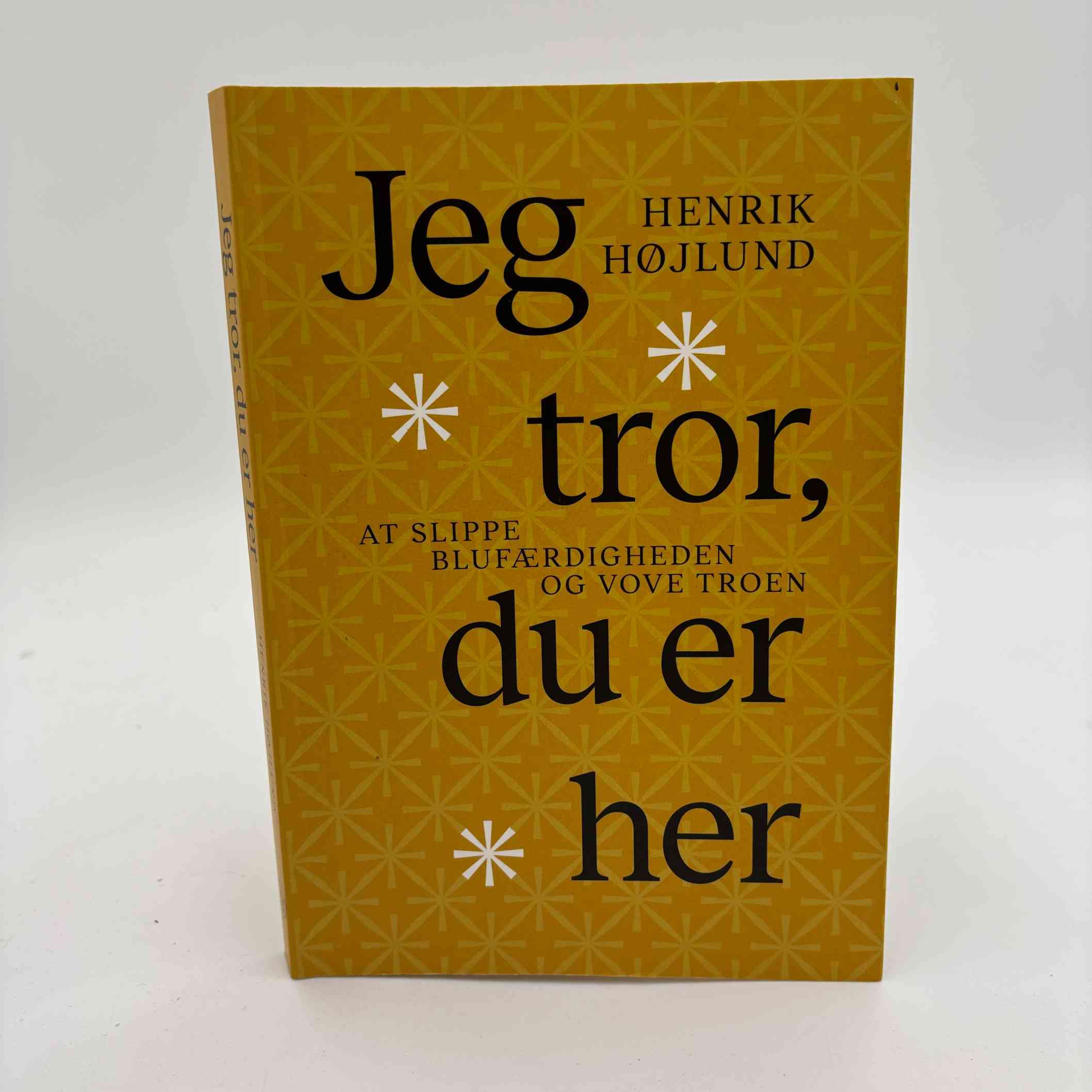 Henrik Højlund: Jeg tror, du er her - At slippe blufærdigheden og vove troen