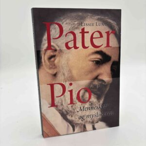Lissie Lundh: Pater Pio - Mennesket og mystikeren